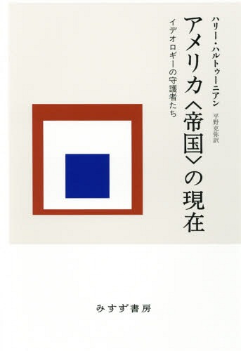 アメリカ〈帝国〉の現在 イデオロギーの守護者たち / 原タイトル:THE EMPIRE’S NEW CLOTHES[本/雑誌] / ハリー・ハルトゥーニアン/〔著〕 平野克弥/訳