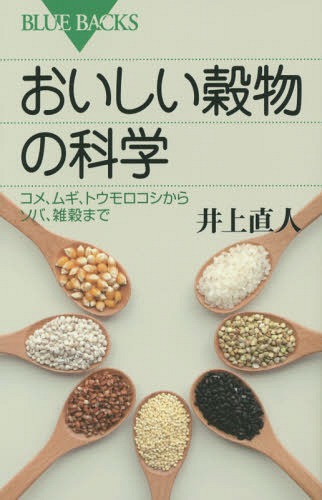 おいしい穀物の科学 コメ、ムギ、トウモロコシからソバ、雑穀まで[本/雑誌] (ブルーバックス) / 井上直人/著