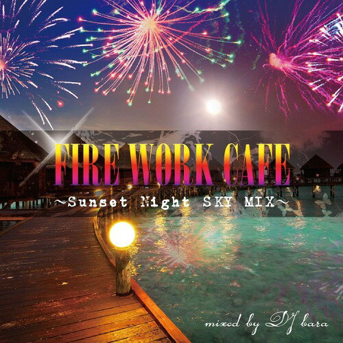 FIRE WORK CAFE～Sunset Night SKY MIX～mixed by