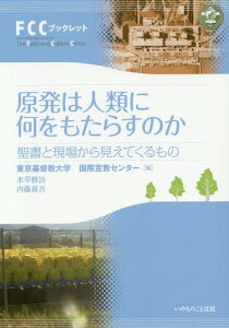 原発は人類に何をもたらすのか 聖書と現場から見えてくるもの[本/雑誌] (FCCブックレット) / 東京基督教大学国際宣教センター/編 水草修治/著 内藤新吾/著