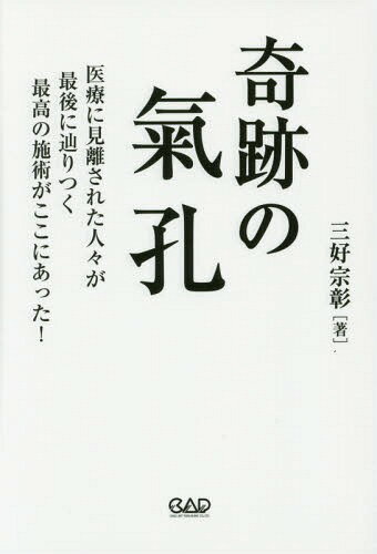 奇跡の氣孔 医療に見離された人々が最後に辿りつく最高の施術がここにあった![本/雑誌] / 三好宗彰/著