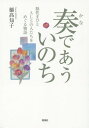 奏であういのち 脳性まひとALSの人たちをめぐる物語[本/雑誌] / 樋高知子/著