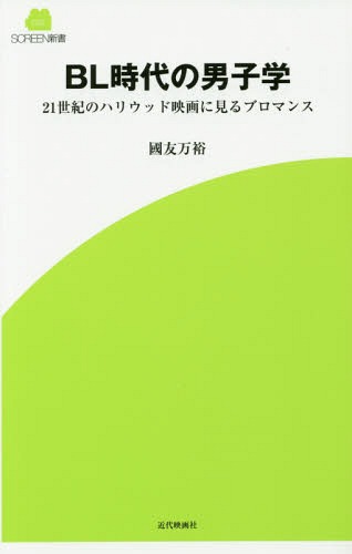 BL時代の男子学 21世紀のハリウッド映画に見るブロマンス (SCREEN新書) / 國友万裕/著