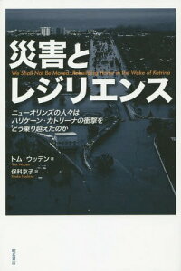 災害とレジリエンス ニューオリンズの人々はハリケーン・カトリーナの衝撃をどう乗り越えたのか / 原タイトル:WE SHALL NOT BE MOVED[本/雑誌] / トム・ウッテン/著 保科京子/訳