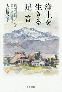 浄土を生きる足音 真宗門徒のことば 白山市・浄土寺門徒文集[本/雑誌] / 大窪康充/編著