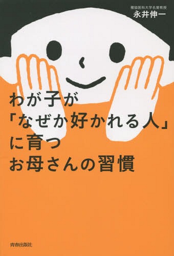 わが子が「なぜか好かれる人」に育つお母さんの習慣[本/雑誌] / 永井伸一/著