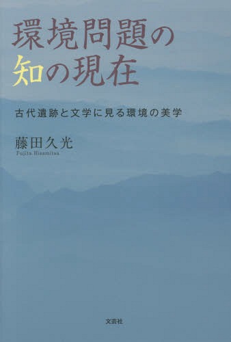 環境問題の知の現在 古代遺跡と文学に見る環境の美学[本/雑誌] / 藤田久光/著