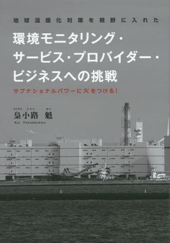 環境モニタリング・サービス・プロバイダー・ビジネスへの挑戦 地球温暖化対策を視野に入れた サブナショナルパワーに火をつける![本/雑誌] / 梟小路魁/著