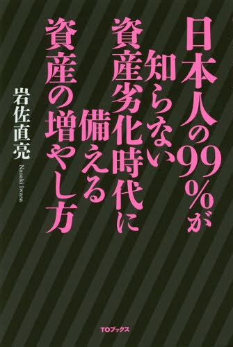 日本人の99%が知らない資産劣化時代に備える資産の増やし方[本/雑誌] / 岩佐直亮/著