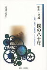 昭和・平成僕の八十年 戦争、引揚げ、高度成長、そして今を考える[本/雑誌] / 渡邉秀明/著