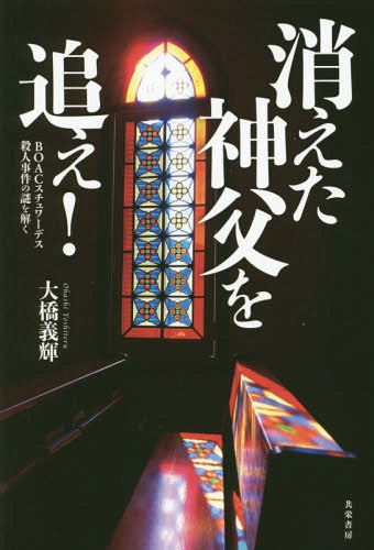 消えた神父を追え! BOACスチュワーデス殺人事件の謎を解く[本/雑誌] / 大橋義輝/著