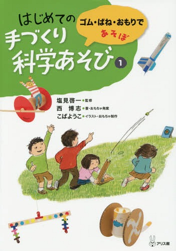 はじめての手づくり科学あそび 1[本/雑誌] / 塩見啓一/監修 西博志/著・おもちゃ発案 こばようこ/イラスト・おもちゃ制作