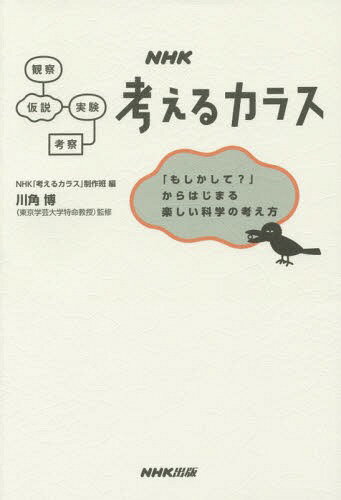 NHK考えるカラス 「もしかして?」からはじまる楽しい科学の考え方[本/雑誌] / NHK「考えるカラス」制作班/編 川角博/監修