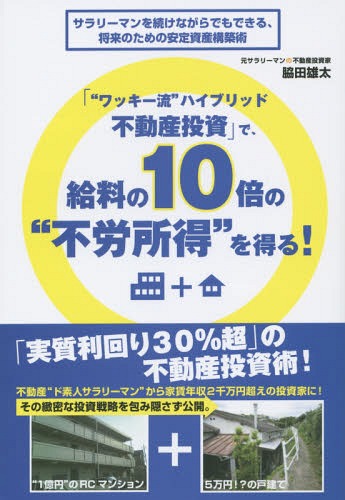 「“ワッキー流”ハイブリッド不動産投資」で、給料の10倍の“不労所得”を得る! サラリーマンを続けながらでもできる、将来のための安定資産構築術[本/雑誌] / 脇田雄太/著