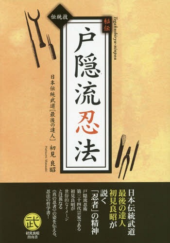 秘伝戸隠流忍法 戸隠忍法流・生きる知恵 伝統技[本/雑誌] (初見良昭指南書) / 初見良昭/著