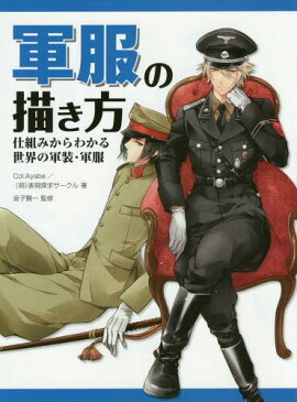 軍服の描き方 仕組みからわかる世界の軍装・軍服[本/雑誌] (単行本・ムック) / Col.Ayabe/著 (萌)表現探求サークル/著 金子賢一/監修