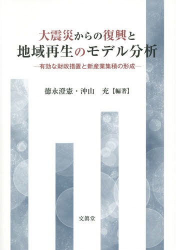 大震災からの復興と地域再生のモデル分析 有効な財政措置と新産業集積の形成[本/雑誌] / 徳永澄憲/編著..