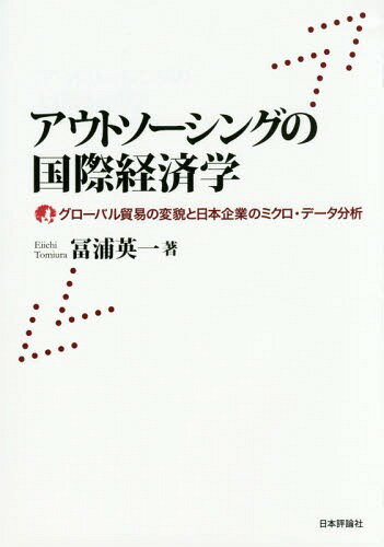 アウトソーシングの国際経済学 グローバル貿易の変貌と日本企業のミクロ・データ分析[本/雑誌] / 冨浦英一/著