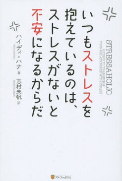 いつもストレスを抱えているのは、ストレスがないと不安になるからだ / 原タイトル:STRESSAHOLIC[本/雑誌] / ハイディ・ハナ/著 志村未帆/訳