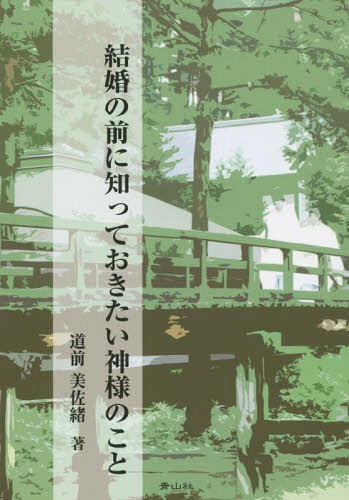 結婚の前に知っておきたい神様のこと[本/雑誌] / 道前美佐緒/著