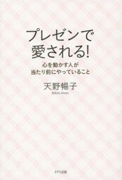 プレゼンで愛される! 心を動かす人が当たり前にやっていること[本/雑誌] / 天野暢子/著