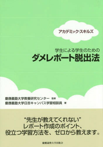 学生による学生のためのダメレポート脱出法[本/雑誌] (アカデミック・スキルズ) / 慶應義塾大学教養研究センター/監修 慶應義塾大学日吉キャンパス学習相談員/著