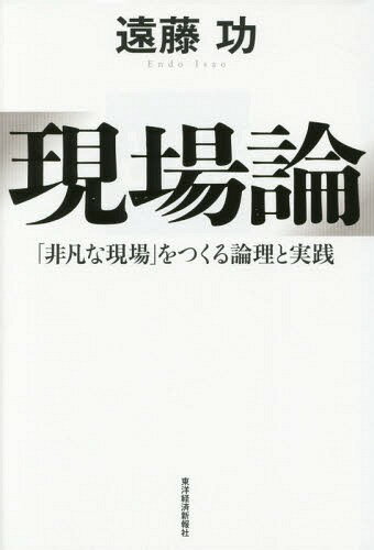 現場論 「非凡な現場」をつくる論理と実践[本/雑誌] / 遠藤功/著