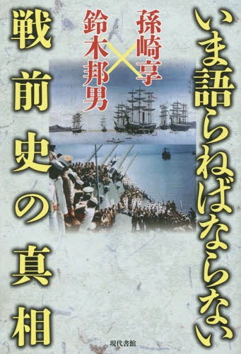 いま語らねばならない戦前史の真相[本/雑誌] / 孫崎享/著 鈴木邦男/著