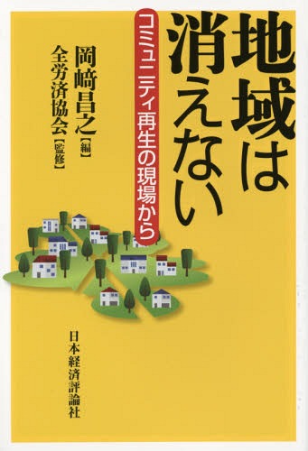 地域は消えない コミュニティ再生の現場から[本/雑誌] / 岡崎昌之/編 全労済協会/監修