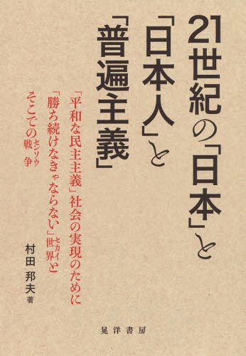 21世紀の「日本」と「日本人」と「普遍主義」 「平和な民主主義」社会の実現のために「勝ち続けなきゃならない」世界とそこでの戦争[本/雑誌] / 村田邦夫/著