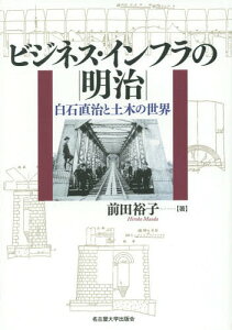 ビジネス・インフラの明治 白石直治と土木の世界[本/雑誌] / 前田裕子/著