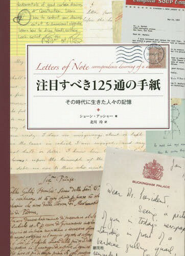 注目すべき125通の手紙 その時代に生きた人々の記憶 / 原タイトル:LETTERS OF NOTE[本/雑誌] (単行本・ムック) / ショーン・アッシャー/編 北川玲/訳