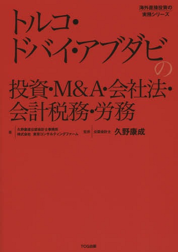 トルコ・ドバイ・アブダビの投資・M&A・会社法・会計税務・労務 (海外直接投資の実務シリーズ)[本/雑誌] / 久野康成公認会計士事務所/著 東京コンサルティングファーム/著 久野康成/監修