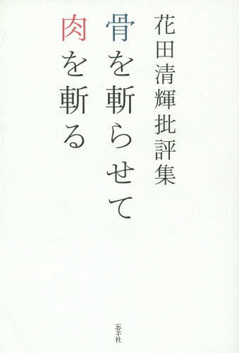 骨を斬らせて肉を斬る 花田清輝批評集[本/雑誌] / 花田清輝/著