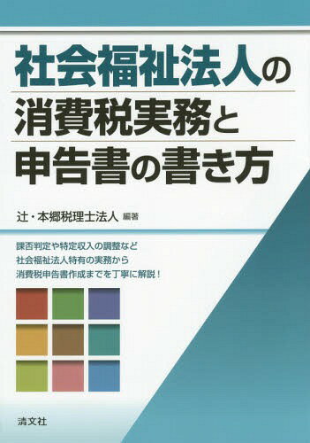 社会福祉法人の消費税実務と申告書の書き方[本/雑誌] / 辻・本郷税理士法人/編著
