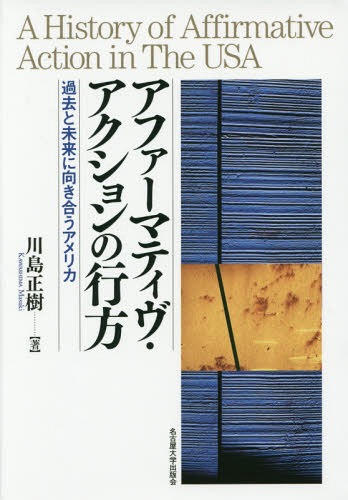 アファーマティヴ・アクションの行方 過去と未来に向き合うアメリカ[本/雑誌] / 川島正樹/著