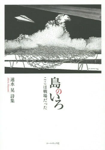 島のいろ ここは戦場だった 速水晃詩集[本/雑誌] / 速水晃/著