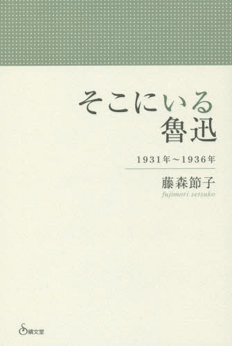 そこにいる魯迅 1931年〜1936年[本/雑誌] / 藤森節子/著