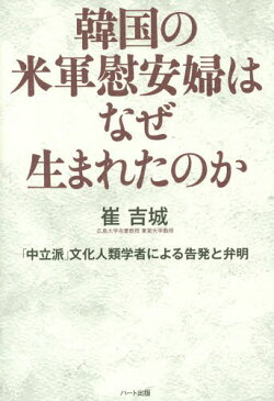 韓国の米軍慰安婦はなぜ生まれたのか 「中立派」文化人類学者による告発と弁明[本/雑誌] / 崔吉城/著