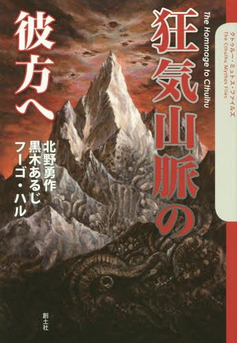 狂気山脈の彼方へ The Hommage to Cthulhu[本/雑誌] (クトゥルー・ミュトス・ファイルズ) / 北野勇作/著 黒木あるじ/著 フーゴ・ハル/著