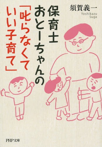 保育士おとーちゃんの「叱らなくていい子育て」 本/雑誌 (PHP文庫) (文庫) / 須賀義一/著