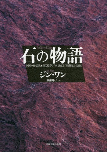 石の物語 中国の石伝説と『紅楼夢』『水滸伝』『西遊記』を読む / 原タイトル:THE STORY OF STONE[本/雑誌] / ジン・ワン/著 廣瀬玲子/訳