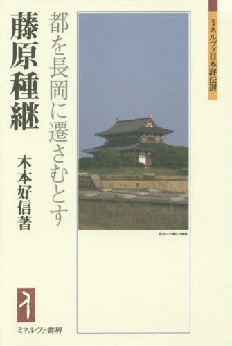 藤原種継 都を長岡に遷さむとす[本/雑誌] (ミネルヴァ日本評伝選) / 木本好信/著