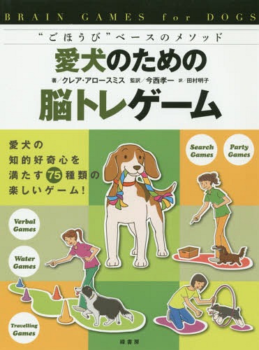 愛犬のための脳トレゲーム “ごほうび”ベースのメソッド 愛犬の知的好奇心を満たす75種類の楽しいゲーム! / 原タイトル:BRAIN GAMES FOR DOGS[本/雑誌] / クレア・アロースミス/著 今西孝一/監訳 田村明子/訳(3)