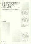 身近な音楽を起点とする授業マネジメントに関する研究 小学校高学年の「器楽の活動」を中心に[本/雑誌] / 中山由美/著