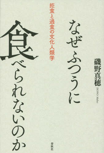 なぜふつうに食べられないのか 拒食と過食の文化人類学[本/雑誌] / 磯野真穂/著