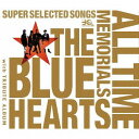 THE BLUE HEARTS 30th ANNIVERSARY ALL TIME MEMORIALS ～SUPER SELECTED SONGS～[CD] [通常盤 A] / THE BLUE HEARTS