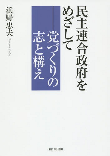 民主連合政府をめざして 党づくりの志と構え[本/雑誌] / 浜野忠夫/著