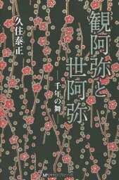 観阿弥と世阿弥 千年の舞[本/雑誌] / 久住泰正/著