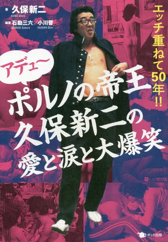 アデュ～ポルノの帝王久保新二の愛と涙と大爆笑 エッチ重ねて50年!![本/雑誌] / 久保新二/著 石動三六/編著 小川晋/編著